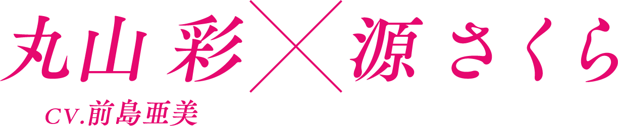 丸山 彩×源 さくら CV.前島亜美